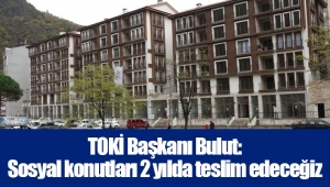 TOKİ Başkanı Bulut: Sosyal konutları 2 yılda teslim edeceğiz