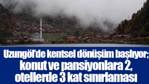 Uzungöl’de kentsel dönüşüm başlıyor; konut ve pansiyonlara 2, otellerde 3 kat sınırlaması