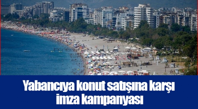 Yabancıya konut satışına karşı imza kampanyası