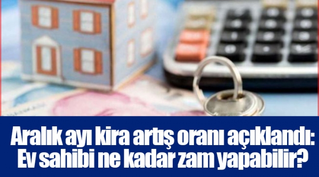 Aralık ayı kira artış oranı açıklandı: Ev sahibi ne kadar zam yapabilir?