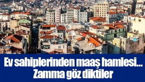 Ev sahiplerinden maaş hamlesi… Zamma göz diktiler