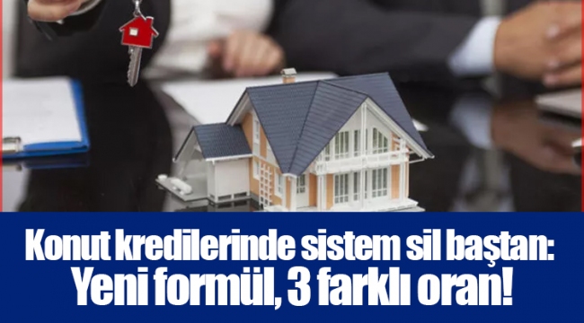 Konut kredilerinde sistem sil baştan: Yeni formül, 3 farklı oran!