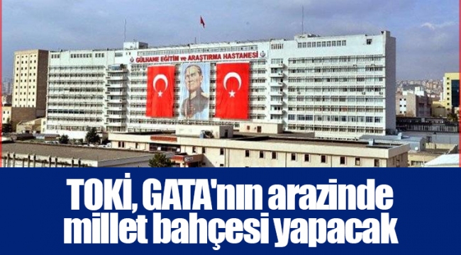 TOKİ, GATA'nın arazinde millet bahçesi yapacak