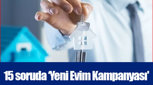 15 soruda ‘Yeni Evim Kampanyası'