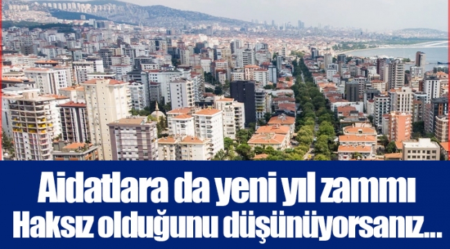 Aidatlara da yeni yıl zammı Haksız olduğunu düşünüyorsanız...