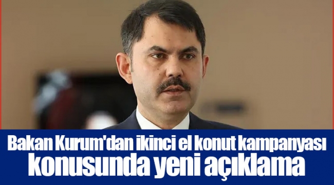 Bakan Kurum'dan ikinci el konut kampanyası konusunda yeni açıklama