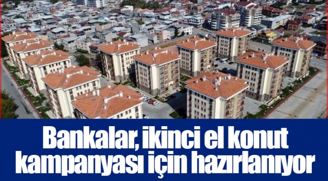 Bankalar, ikinci el konut kampanyası için hazırlanıyor