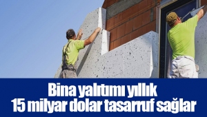 Bina yalıtımı yıllık 15 milyar dolar tasarruf sağlar