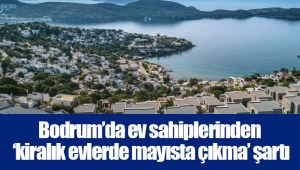 Bodrum’da ev sahiplerinden ‘kiralık evlerde mayısta çıkma’ şartı