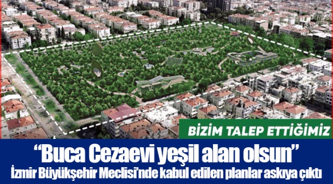 “Buca Cezaevi yeşil alan olsun” İzmir Büyükşehir Meclisi’nde kabul edilen planlar askıya çıktı