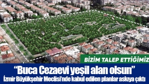 “Buca Cezaevi yeşil alan olsun” İzmir Büyükşehir Meclisi’nde kabul edilen planlar askıya çıktı