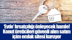 ‘Evde’ fırsatçılığı önleyecek hamle! Konut üreticileri güvenli alım satım içim emlak sitesi kuruyor