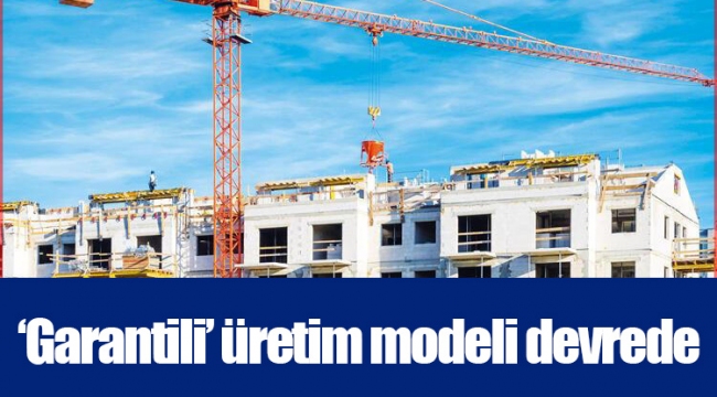 ‘Garantili’ üretim modeli devrede