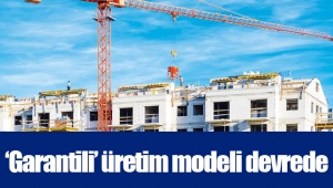 ‘Garantili’ üretim modeli devrede