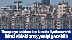 'Kampanya' açıklamaları konutta fiyatları artırdı: İkinci eldeki artış yeniyi geçebilir