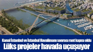 Kanal İstanbul ve İstanbul Havalimanı sonrası rant kapısı oldu... Lüks projeler havada uçuşuyor