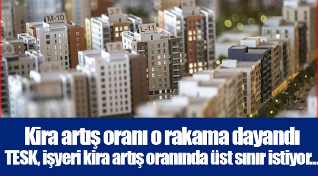 Kira artış oranı o rakama dayandı TESK, işyeri kira artış oranında üst sınır istiyor…