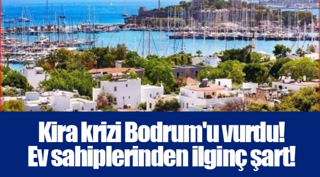 Kira krizi Bodrum'u vurdu! Ev sahiplerinden ilginç şart!