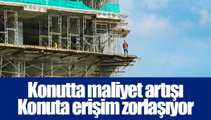 Konutta maliyet artışı Konuta erişim zorlaşıyor