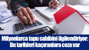 Milyonlarca tapu sahibini ilgilendiriyor: Bu tarihleri kaçıranlara ceza var