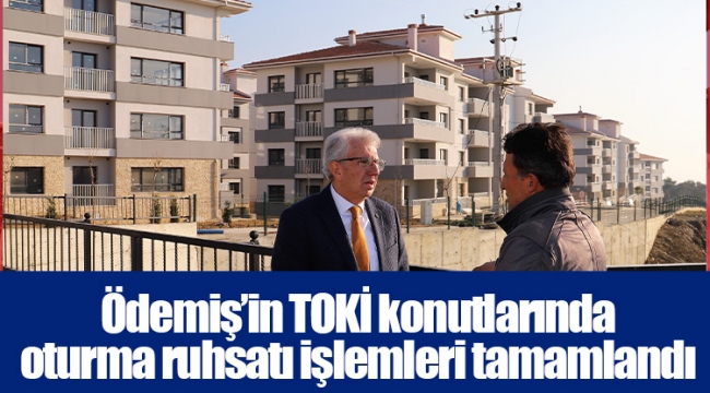 Ödemiş’in TOKİ konutlarında oturma ruhsatı işlemleri tamamlandı 