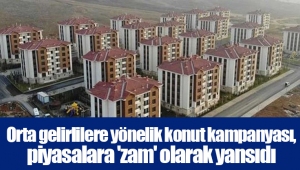 Orta gelirlilere yönelik konut kampanyası, piyasalara 'zam' olarak yansıdı