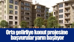 Orta gelirliye konut projesine başvurular yarın başlıyor