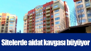 Sitelerde aidat kavgası büyüyor