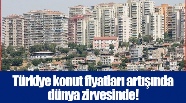 Türkiye konut fiyatları artışında dünya zirvesinde!