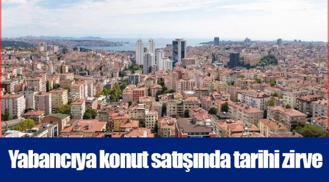 Yabancıya konut satışında tarihi zirve