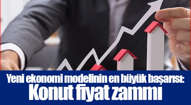 Yeni ekonomi modelinin en büyük başarısı: Konut fiyat zammı