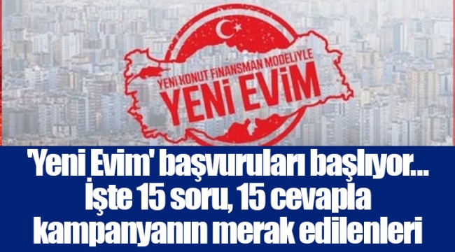 'Yeni Evim' başvuruları başlıyor... İşte 15 soru, 15 cevapla kampanyanın merak edilenleri