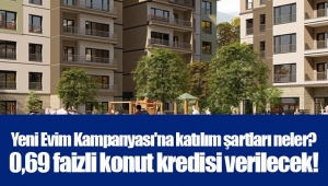 Yeni Evim Kampanyası'na katılım şartları neler? 0,69 faizli konut kredisi verilecek!