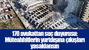 170 avukattan suç duyurusu: Müteahhitlerin yurtdışına çıkışları yasaklansın