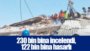 230 bin bina incelendi, 122 bin bina hasarlı