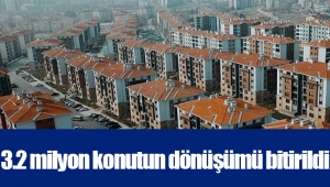 3.2 milyon konutun dönüşümü bitirildi