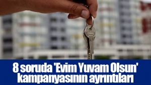 8 soruda 'Evim Yuvam Olsun' kampanyasının ayrıntıları