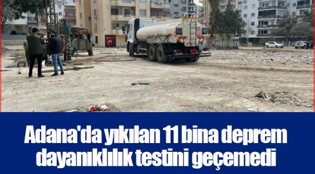 Adana'da yıkılan 11 bina deprem dayanıklılık testini geçemedi