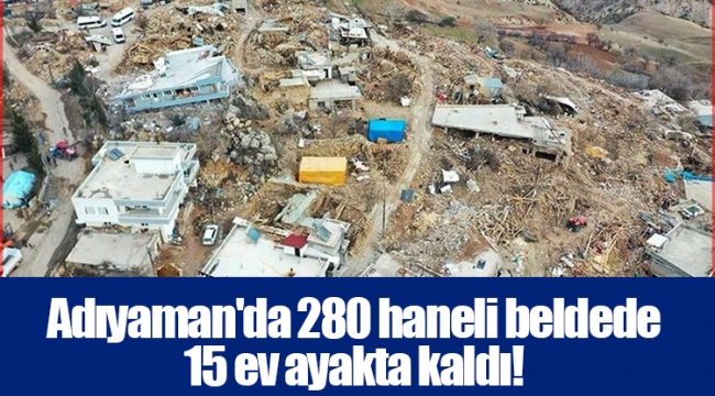 Adıyaman'da 280 haneli beldede 15 ev ayakta kaldı!