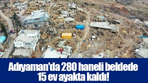 Adıyaman'da 280 haneli beldede 15 ev ayakta kaldı!