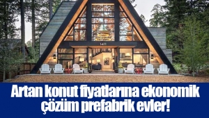 Artan konut fiyatlarına ekonomik çözüm prefabrik evler!