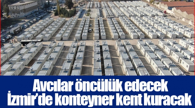   Avcılar öncülük edecek İzmir’de konteyner kent kuracak