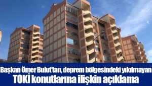 Başkan Ömer Bulut’tan, deprem bölgesindeki yıkılmayan TOKİ konutlarına ilişkin açıklama