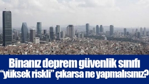 Binanız deprem güvenlik sınıfı “yüksek riskli” çıkarsa ne yapmalısınız?