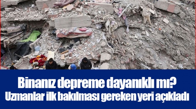 Binanız depreme dayanıklı mı? Uzmanlar ilk bakılması gereken yeri açıkladı