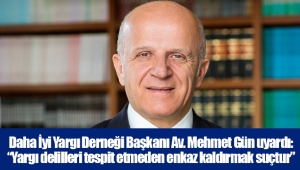 Daha İyi Yargı Derneği Başkanı Av. Mehmet Gün uyardı: “Yargı delilleri tespit etmeden enkaz kaldırmak suçtur”