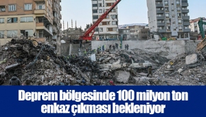 Deprem bölgesinde 100 milyon ton enkaz çıkması bekleniyor