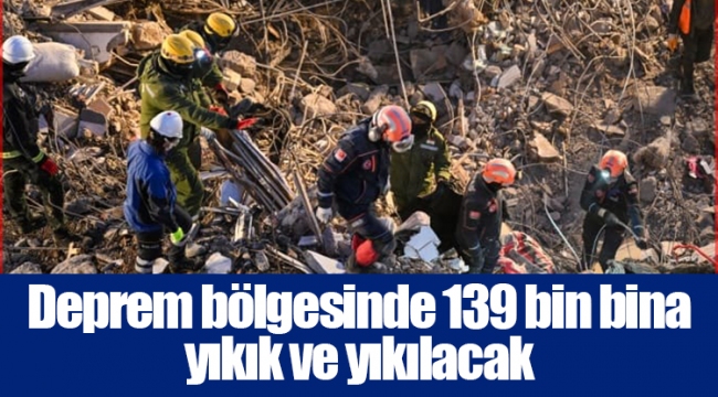 Deprem bölgesinde 139 bin bina yıkık ve yıkılacak