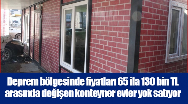 Deprem bölgesinde fiyatları 65 ila 130 bin TL arasında değişen konteyner evler yok satıyor