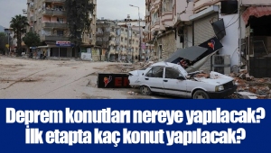 Deprem konutları nereye yapılacak? İlk etapta kaç konut yapılacak?